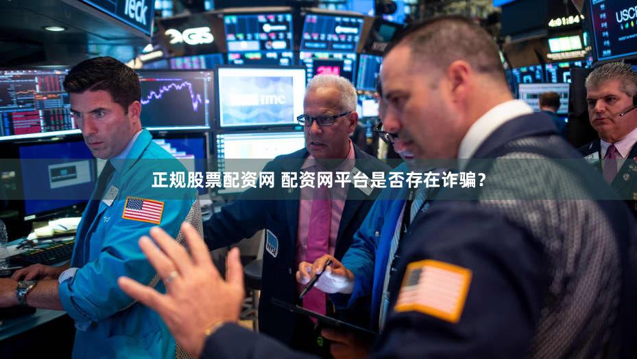 正规股票配资网 配资网平台是否存在诈骗？