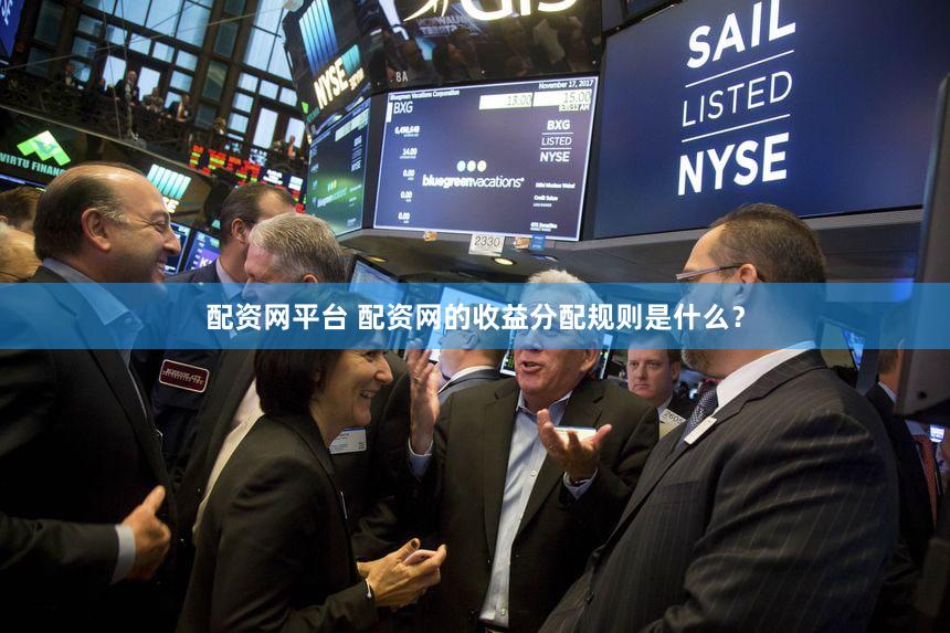 配资网平台 配资网的收益分配规则是什么？
