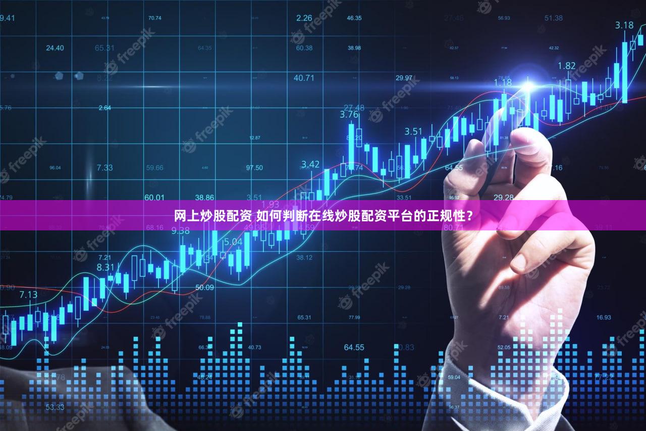 网上炒股配资 如何判断在线炒股配资平台的正规性？
