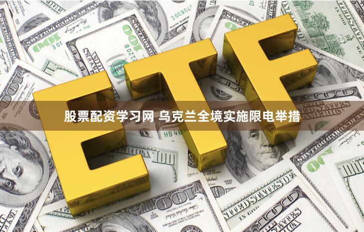 股票配资学习网 乌克兰全境实施限电举措