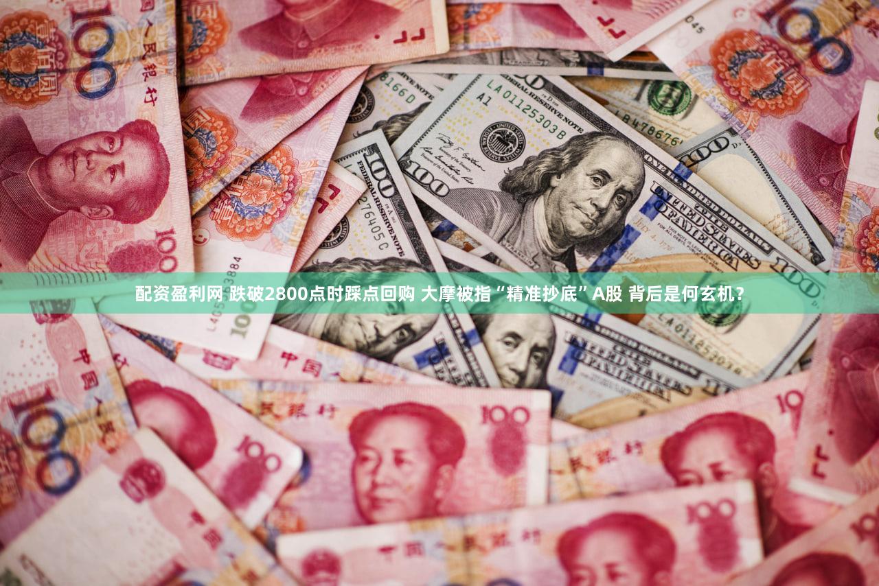 配资盈利网 跌破2800点时踩点回购 大摩被指“精准抄底”A股 背后是何玄机？