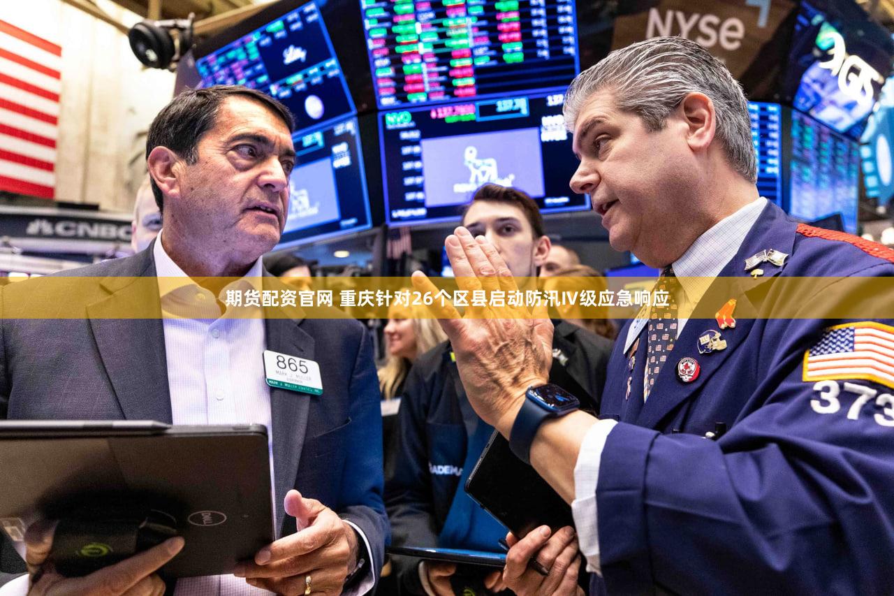 期货配资官网 重庆针对26个区县启动防汛Ⅳ级应急响应