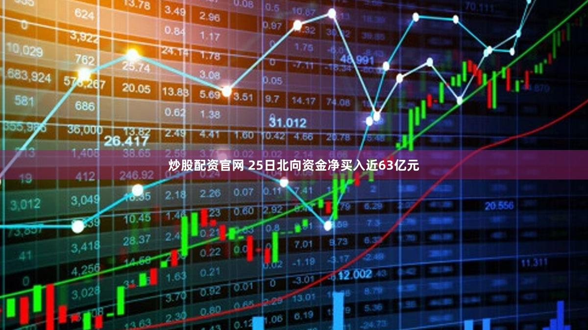 炒股配资官网 25日北向资金净买入近63亿元