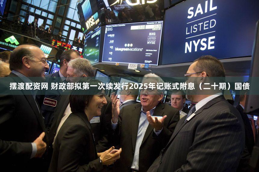 摆渡配资网 财政部拟第一次续发行2025年记账式附息（二十期）国债