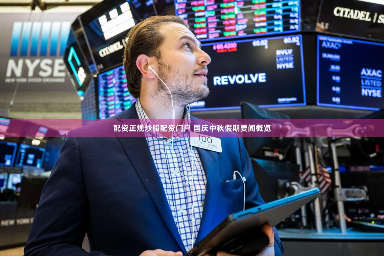 配资正规炒股配资门户 国庆中秋假期要闻概览