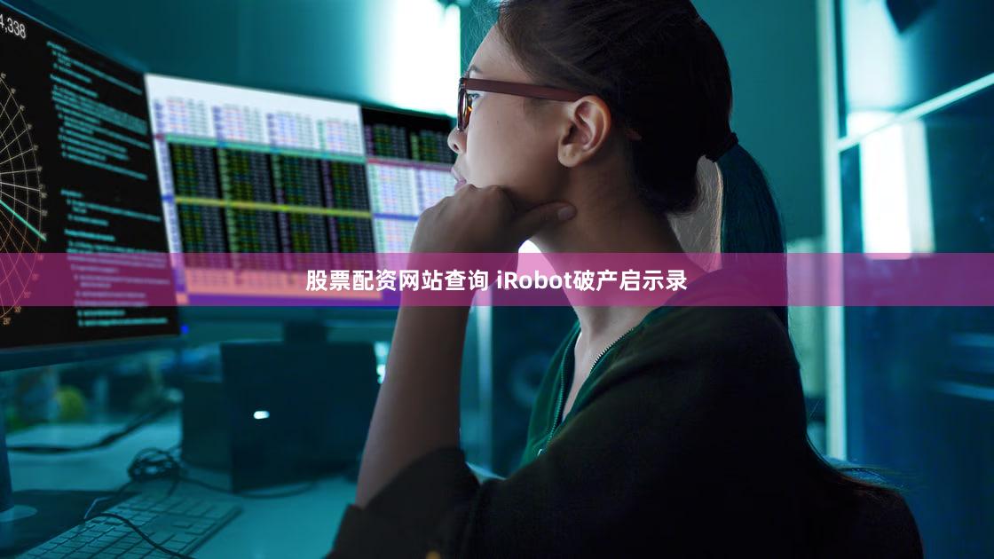 股票配资网站查询 iRobot破产启示录