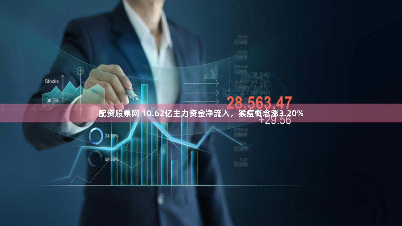 配资股票网 10.62亿主力资金净流入，猴痘概念涨3.20%
