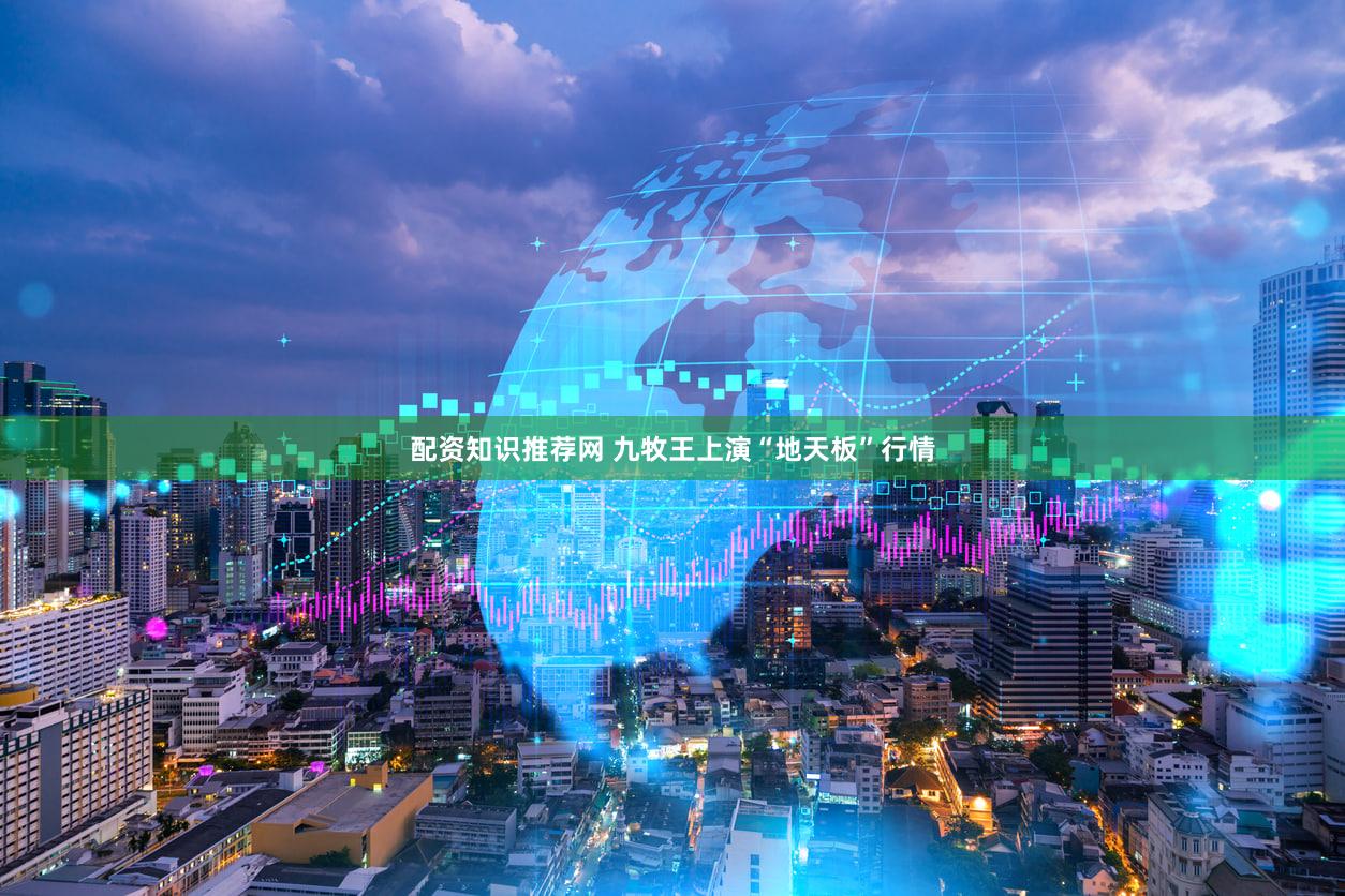 配资知识推荐网 九牧王上演“地天板”行情