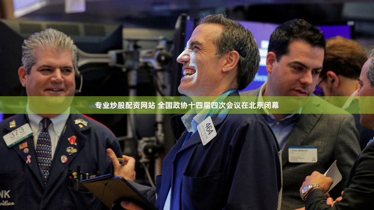专业炒股配资网站 全国政协十四届四次会议在北京闭幕
