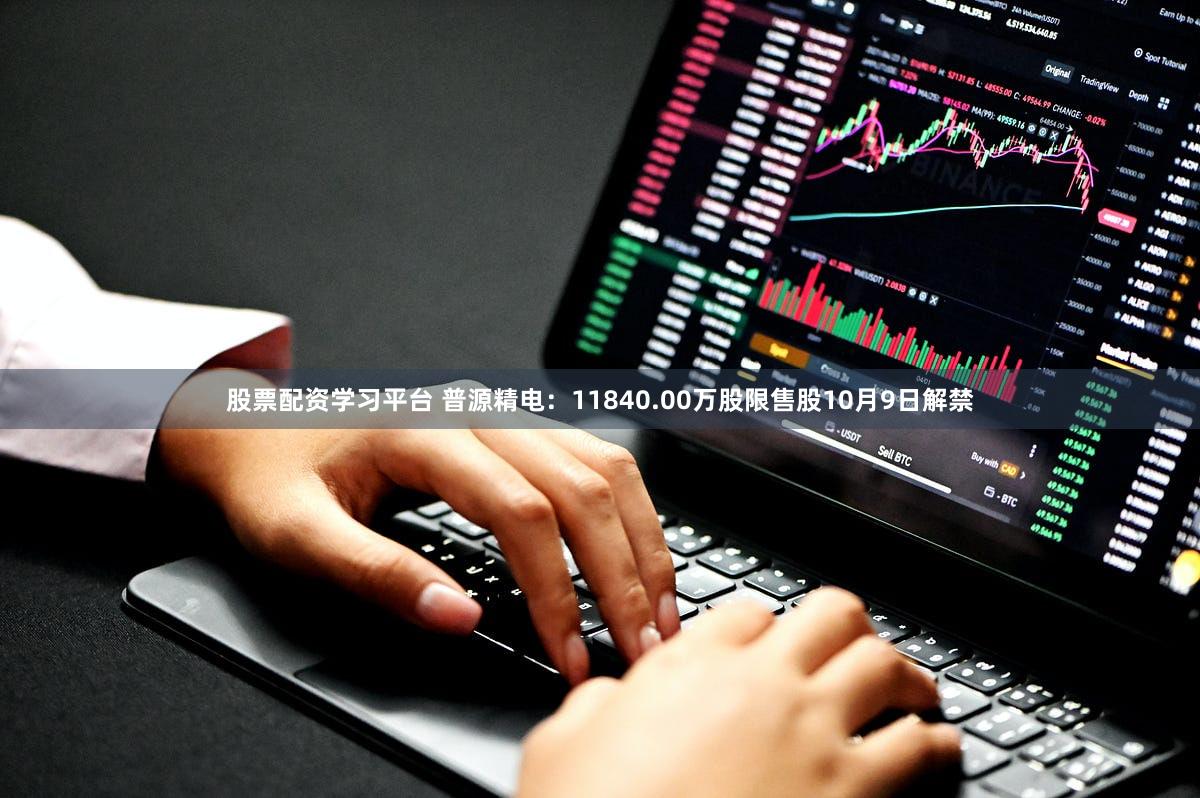 股票配资学习平台 普源精电:11840.00万股限售股10月9日解禁